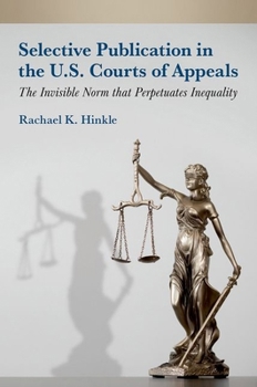 Hardcover Selective Publication in the U.S. Courts of Appeals: The Invisible Norm That Perpetuates Inequality Book