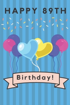 Happy 89th Birthday: 89th Birthday Gift / Journal / Notebook / Diary / Unique Greeting & Birthday Card Alternative