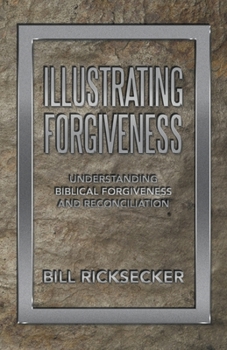 Paperback Illustrating Forgiveness: Understanding Biblical Forgiveness and Reconciliation Book