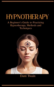 Paperback Hypnotherapy: A Beginner's Guide to Practicing Hypnotherapy, Methods and Techniques Book