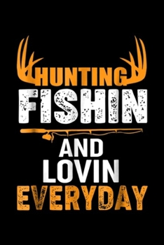 Hunting Fishin and Lovin Everyday: Hunting Fishing Loving Every Day  Journal/Notebook Blank Lined Ruled 6x9 100 Pages