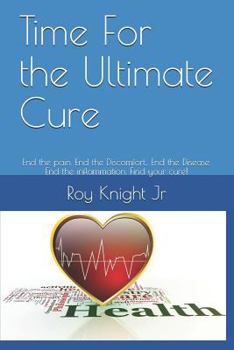 Time for the Ultimate Cure : End the Pain. End the Discomfort, . End the Disease. End the Inflammation. Find Your Cure!