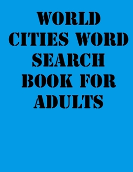 World Cities Word Search Book For Adults: large print puzzle book.8,5x11 ,matte cover,41 Activity Puzzle Book  with solution