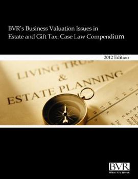 BVR's Business Valuation Issues in Estate and Gift Tax: Case Law Compendium, 2012 Edition