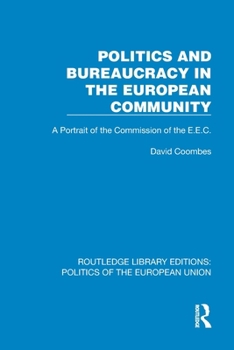 Politics and Bureaucracy in the European Community: A Portrait of the Commission of the E.E.C. (Routledge Library Editions: Politics of the European Union)