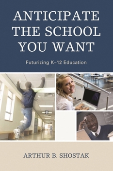 Paperback Anticipate the School You Want: Futurizing K-12 Education Book