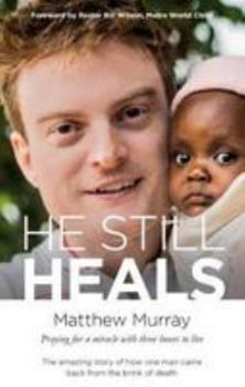 Paperback He Still Heals: Praying for a miracle with three hours to live - The amazing story of how one man came back from the brink of death Book
