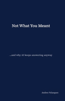 Paperback Not What You Meant: ...and why AI keeps answering anyway Book