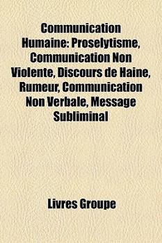 Paperback Communication Humaine: Proselytisme, Communication Non-Violente, Discours de Haine, Rumeur, Communication Non Verbale, Message Subliminal [French] Book