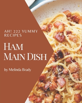 Paperback Ah! 222 Yummy Ham Main Dish Recipes: Let's Get Started with The Best Yummy Ham Main Dish Cookbook! Book