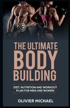 Paperback The Ultimate Bodybuilding: Diet, Nutrition and Workout Plan for Men and Women Book
