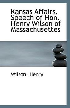Paperback Kansas Affairs. Speech of Hon. Henry Wilson of Massachusettes Book