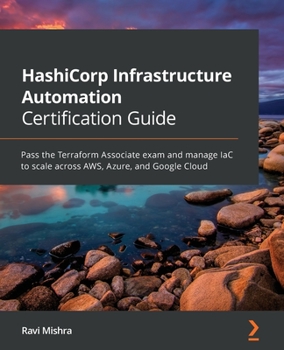 Paperback HashiCorp Infrastructure Automation Certification Guide: Pass the Terraform Associate exam and manage IaC to scale across AWS, Azure, and Google Cloud Book