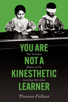 Paperback You Are Not a Kinesthetic Learner: The Troubled History of the Learning Style Idea Book
