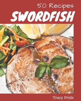 Paperback 50 Swordfish Recipes: Home Cooking Made Easy with Swordfish Cookbook! Book