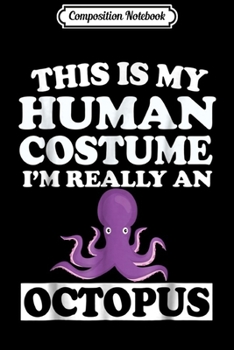 Composition Notebook: This Is My Human Costume I'm Really An Octopus Halloween  Journal/Notebook Blank Lined Ruled 6x9 100 Pages