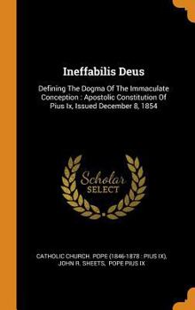 Hardcover Ineffabilis Deus: Defining the Dogma of the Immaculate Conception: Apostolic Constitution of Pius IX, Issued December 8, 1854 Book