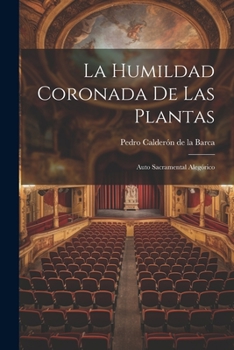 La Humildad Coronada de las Plantas: Auto Sacramental Alegórico