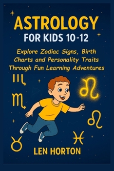 ASTROLOGY FOR KIDS 10-12: Explore Zodiac Signs, Birth Charts and Personality Traits Through Fun Learning Adventures