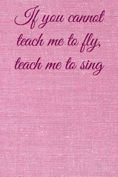 Paperback If you cannot teach me to fly, teach me to sing: Lined Notebook / Journal Gift, 100 Pages, 6x9, Soft Cover, Matte Finish Inspirational Quotes Journal, Book