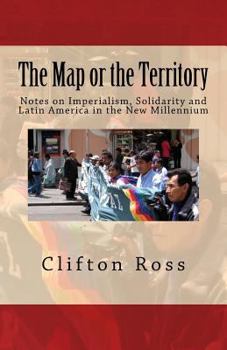 Paperback The Map or the Territory: Notes on Imperialism, Solidarity and Latin America in the New Millennium Book