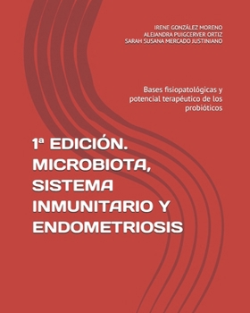 1ª EDICIÓN. MICROBIOTA, SISTEMA INMUNITARIO Y ENDOMETRIOSIS: Bases fisiopatológicas y potencial terapéutico de los probióticos (Spanish Edition)