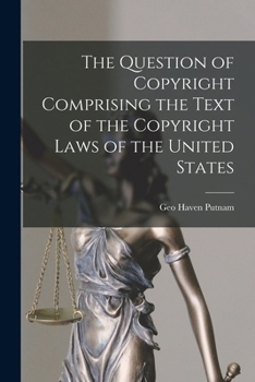 The Question of Copyright Comprising the Text of the Copyright Laws of the United States