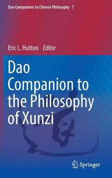 DAO Companion to the Philosophy of Xunzi - Book #7 of the Dao Companions to Chinese Philosophy