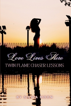 Twin Flame Chaser Lessons: Love Lives Here (Twin Flame Separation Lessons)