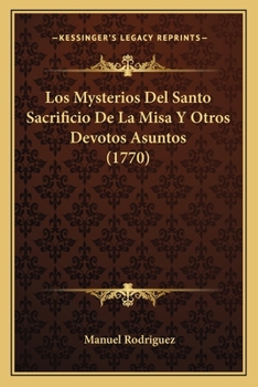 Paperback Los Mysterios Del Santo Sacrificio De La Misa Y Otros Devotos Asuntos (1770) [Spanish] Book