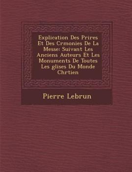 Paperback Explication Des Pri&#65533;res Et Des C&#65533;r&#65533;monies De La Messe: Suivant Les Anciens Auteurs Et Les Monuments De Toutes Les &#65533;glises Book