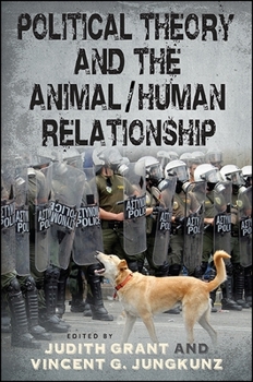 Political Theory and the Animal/Human Relationship - Book  of the SUNY Series in New Political Science