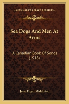 Paperback Sea Dogs And Men At Arms: A Canadian Book Of Songs (1918) Book