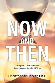 Paperback Now and Then: Complex Trauma and the Disruption of Relational Time Book