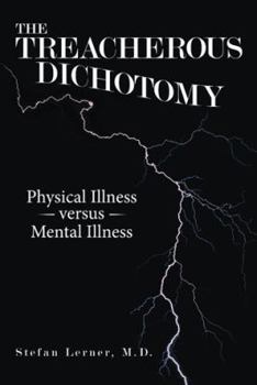 Paperback The Treacherous Dichotomy: Physical Illness Versus Mental Illness Book