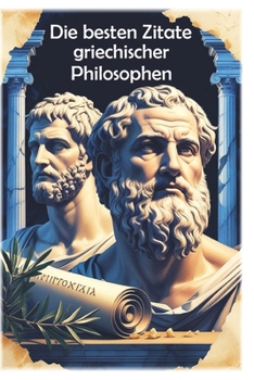Die besten Zitate griechischer Philosophen (100 Lektionen fürs Leben) (German Edition)