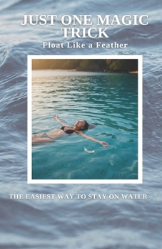 Paperback Just One Magic Trick Float like a Feather: The Easiest Way to Stay on Water Book