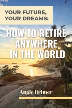 Paperback Your Future, Your Dreams: How to Retire Anywhere in the World Book