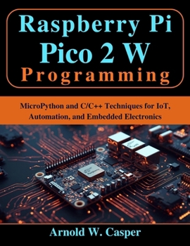 Paperback Raspberry Pi Pico 2 W Programming: MicroPython and C/C++ Techniques for IoT, Automation, and Embedded Electronics Book