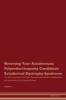 Paperback Reversing Your Autoimmune Polyendocrinopathy Candidiasis Ectodermal Dystrophy Syndrome: The 30 Day Journal for Raw Vegan Plant-Based Detoxification & Book
