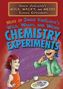 More of Janice VanCleave's Wild, Wacky, and Weird Chemistry Experiments