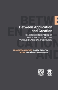 Between Application and Creation. Kelsen's conception of the judicial function versus classical positivism