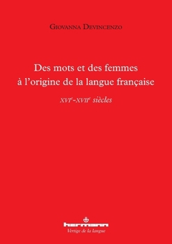 Des mots et des femmes à l'origine de la langue française: XVIe-XVIIe siècles (HR.VERTIG.LANGU) (French Edition)