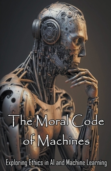 Paperback The Moral Code of Machines: Exploring Ethics in AI and Machine Learning Book
