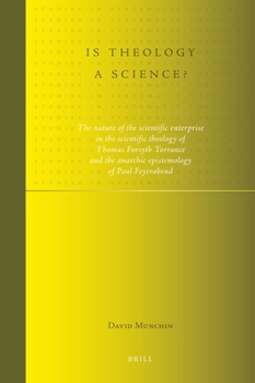 Is Theology a Science?: The Nature of the Scientific Enterprise in the Scientific Theology of Thomas Forsyth Torrance and the Anarchic Epistem