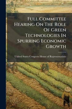 Paperback Full Committee Hearing On The Role Of Green Technologies In Spurring Economic Growth Book