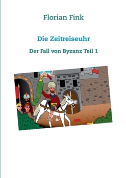 Die Zeitreiseuhr: Der Fall von Byzanz Teil 1 (German Edition)