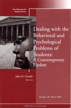 Dealing with the Behavioral and Psychological Problems of Students: A Contemporary Update: New Directions for Student Services, Number 128