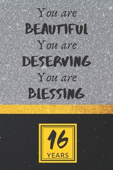 16th Birthday Journal: You are Beautiful You are Deserving You are Blessing - Pretty 16th Birthday Gift For Women/Girl - Impactful 16 Years Old Wishes: Lined Journal/Notebook