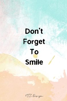 Don't Forget To Smile: Inspirational and Motivational Quotes Blank Lined Notebook Journal Diary Pocket Size To Write in for Adult Pastel Watercolor ... X 9 Inches 15.24 X 22.86 Centimetre 101 Pages